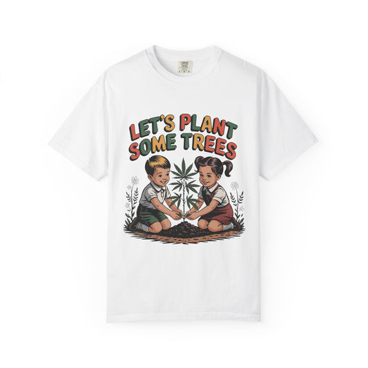 Let's Plant Some Trees T-Shirt