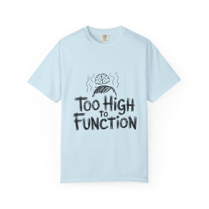 Too High to Function T-Shirt