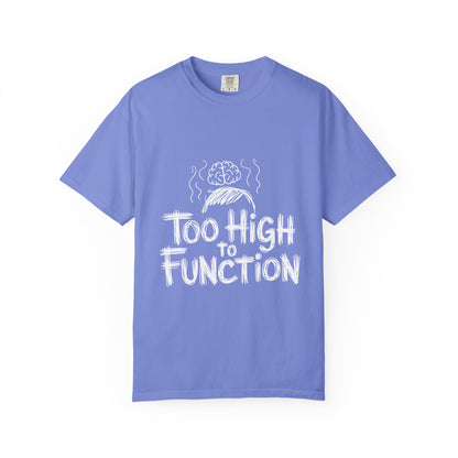 Too High to Function T-Shirt
