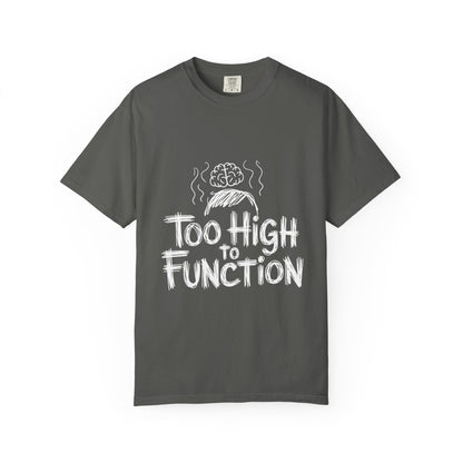 Too High to Function T-Shirt