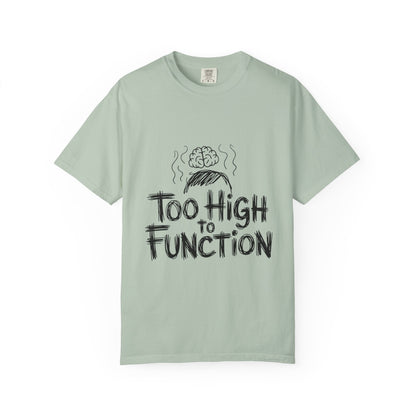 Too High to Function T-Shirt