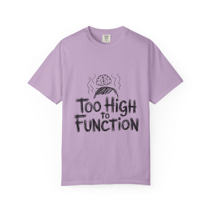 Too High to Function T-Shirt