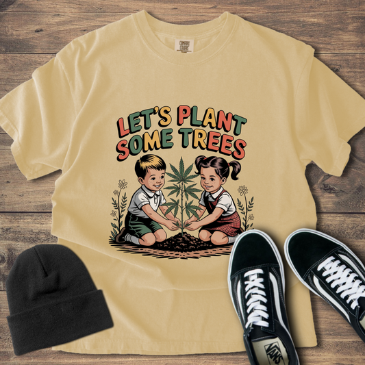 Let's Plant Some Trees T-Shirt